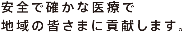 安全で確かな医療で地域の皆さまに貢献します。